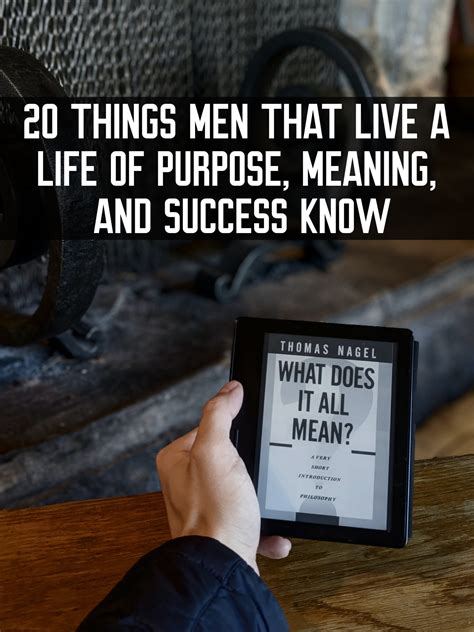 20 Things Men That Live A Life Of Purpose Meaning And Success Know
