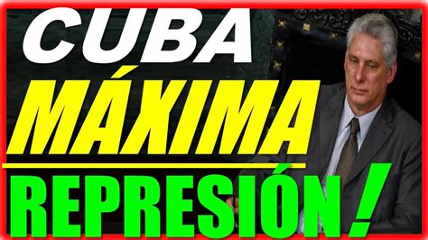Ultima Hora Noticias De Hoy Cuba MÁxima RepresiÓn Al Pueblo Noticias