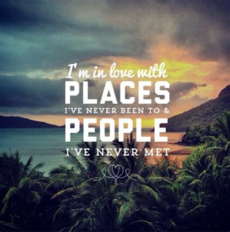 Im In Love With Places Ive Never Been Quotes Travel Vacation