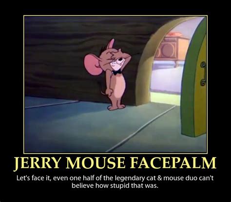 Jerry Mouse Facepalm Demotivator By Fearoftheblackwolf On Deviantart