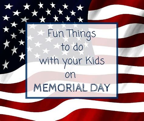 Fun Things To Do With Your Kids On Memorial Day Fun Things To Do