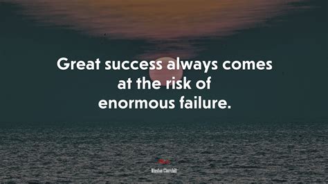 Great Success Always Comes At The Risk Of Enormous Failure Winston