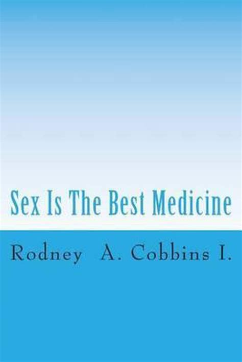 sex is the best medicine mr rodney allen cobbins i 9781500869373 boeken