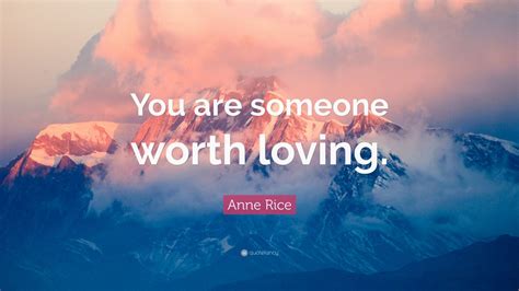 Anne Rice Quote You Are Someone Worth Loving 7 Wallpapers