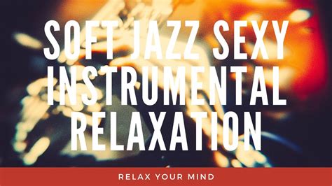 Soft Jazz Sexy Instrumental Relaxation Youtube