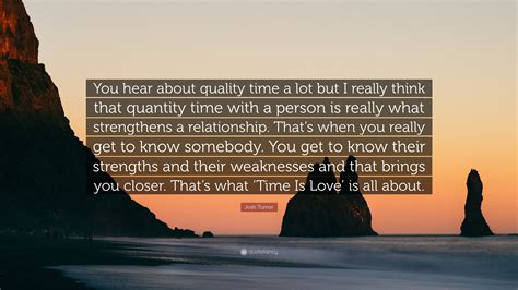 More quotes from tina turner: Josh Turner Quote: "You hear about quality time a lot but I really think that quantity time with ...