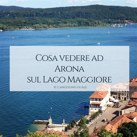 Le pocket guide di ciaociaoitaly ti propongono idee, percorsi e itinerari alla scoperta del lago maggiore e delle sue meraviglie: Cosa vedere ad Arona sul Lago Maggiore - L'angolino di Ale
