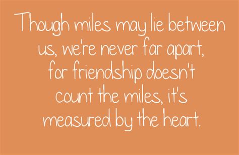 Though Miles May Lie Between Us We Re Never Far Apart For Friendship Doesn T Count The Miles