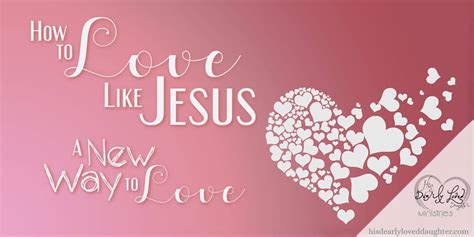 How To Love Like Jesus A New Way To Love Hdld Ministries