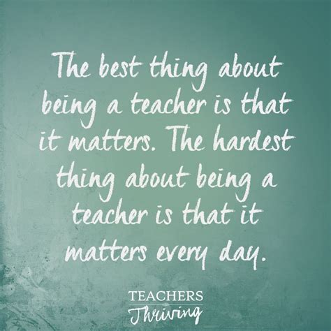 The Best Thing About Being A Teacher Is That It Matters The Hardest