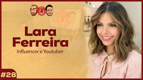Convidado 28 Lara Ferreira Influencer E Youtuber Youtube