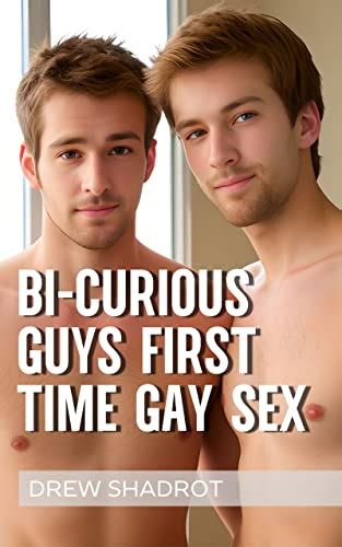 Bi Curiuos Guys First Time Gay Sex Stories Bi Curious Guys First