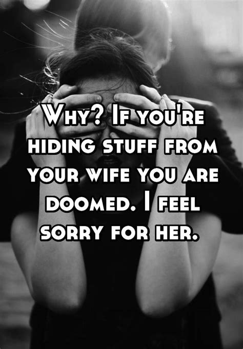 Why If Youre Hiding Stuff From Your Wife You Are Doomed I Feel Sorry For Her