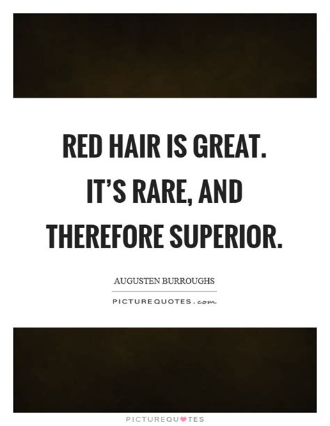 Red Hair Is Great Its Rare And Therefore Superior Picture Quotes