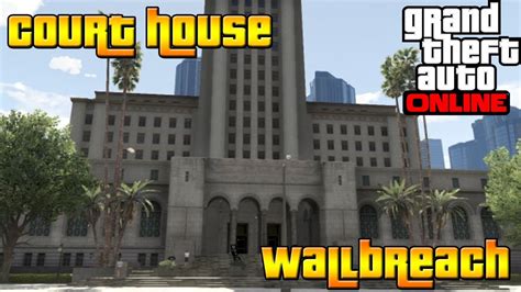 Gta Online How To Get Inside Court House Wallbreach Youtube