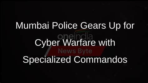 Mumbai Police Unveils Cyber Commandos To Combat Rising Cyber Crimes Oneindia News