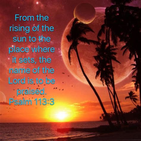 Psalms 113 3 From The Rising Of The Sun To The Place Where It Sets The