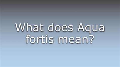 What Does Aqua Fortis Mean Youtube