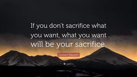 Gustavo Razzetti Quote If You Dont Sacrifice What You Want What You