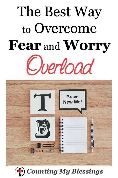 The Best Way To Overcome Fear And Worry Overload Overcoming Fear