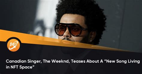 Canadian Singer The Weeknd Teases About A “new Song Living In Nft