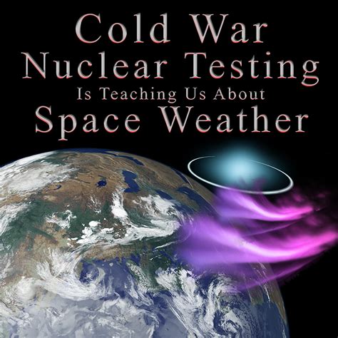 Cold War Nuclear Testing Teaches Us About Space Weather Infographic