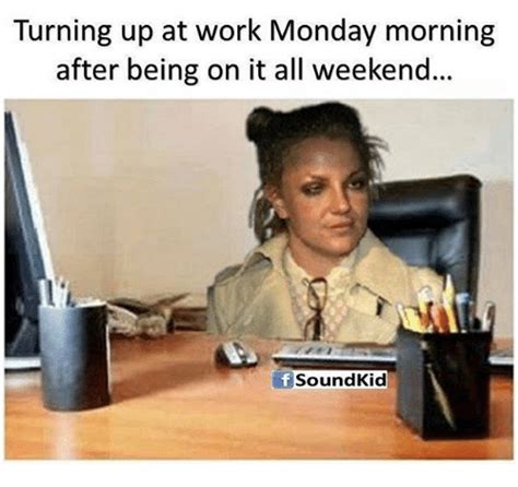 Turning Up At Work Monday Morning After Being On It All Weekend Meme