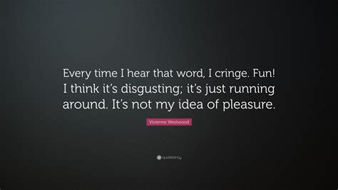 The more i help others to succeed, the more i succeed. ray kroc. Vivienne Westwood Quote: "Every time I hear that word, I cringe. Fun! I think it's disgusting ...