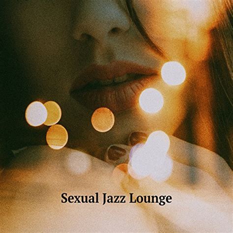 Sexual Jazz Lounge Erotic Lounge Jazz For Lovers Romantic Background Music