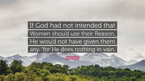 Mary Astell Quote “if God Had Not Intended That Women Shoud Use Their