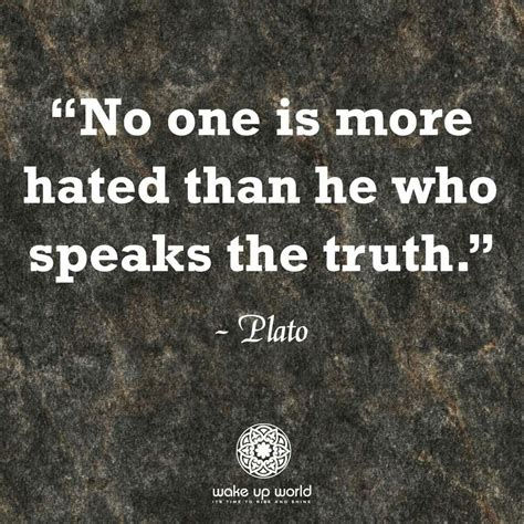 No one is more hated than he who speaks the truth. Plato | Talking behind your back, Socrates ...