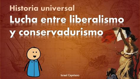 Historia Universal Lucha Entre El Liberalismo Y El Conservadurismo