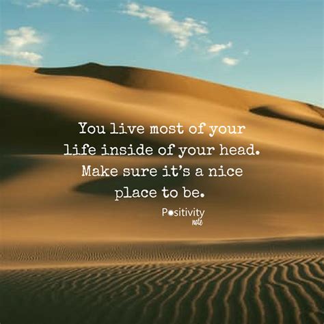 You Live Most Of Your Life Inside Of Your Head Make Sure Its A Nice