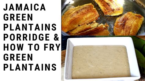 How To Make Jamaica Green Plantains Porridge And How To Fry Green Plantains The Best Recipe 2