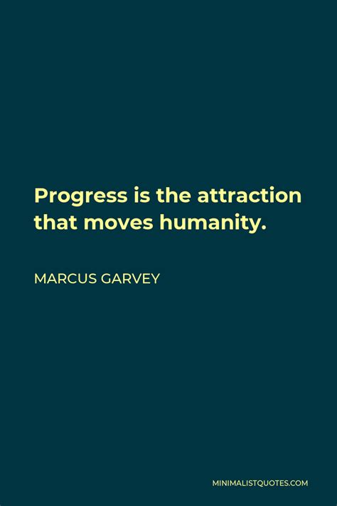Marcus Garvey Quote Progress Is The Attraction That Moves Humanity