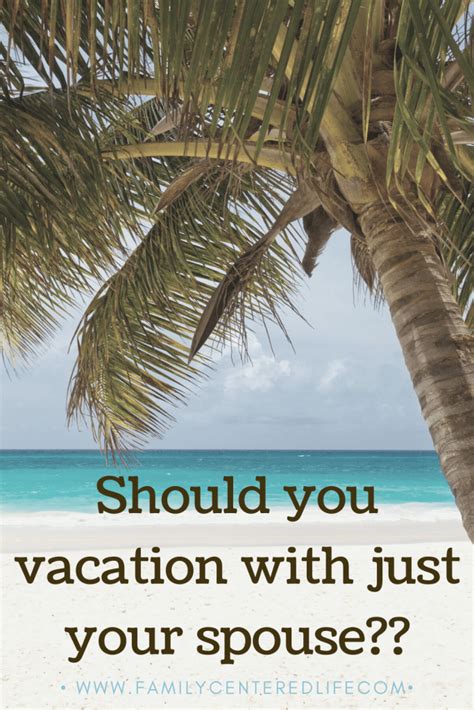 Top 4 Reasons To Vacation With Your Spouse
