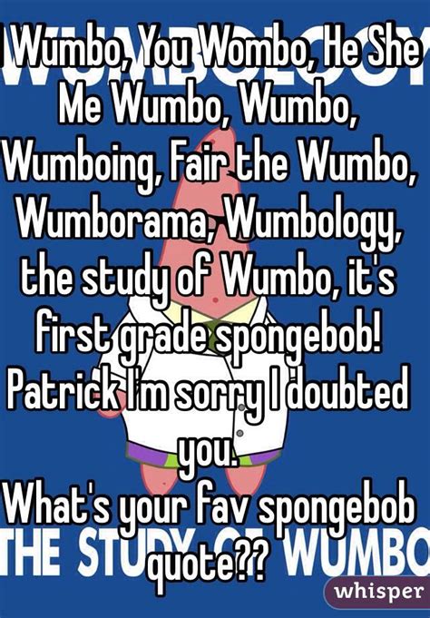 Like instead of a song that is stuck in your head. I Wumbo, You Wombo, He She Me Wumbo, Wumbo, Wumboing, Fair the Wumbo, Wumborama, Wumbology, the ...