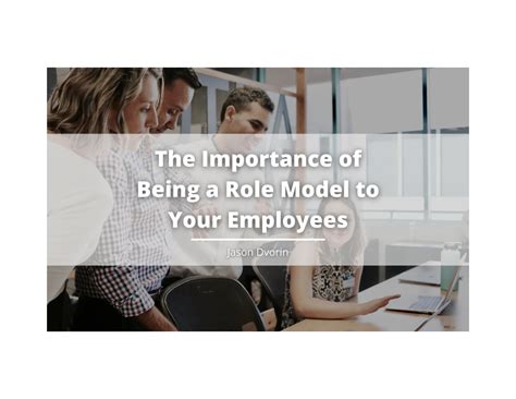 The Importance of Being a Role Model to Your Employees by Jason Dvorin