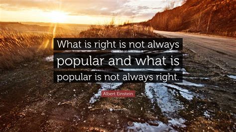 Albert Einstein Quote “what Is Right Is Not Always Popular And What Is