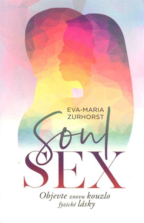 Zurhorst Eva Maria Soul Sex Objevte Znovu Kouzlo Fyzické Lásky