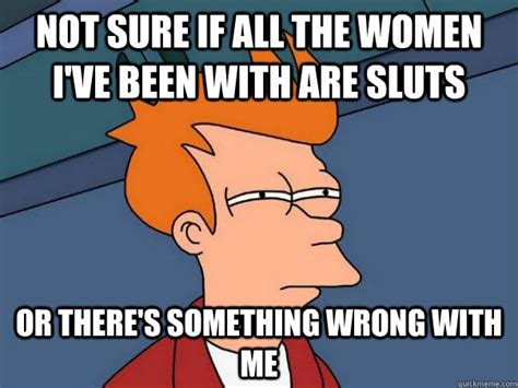 Not Sure If All The Women Ive Been With Are Sluts Or Theres Something