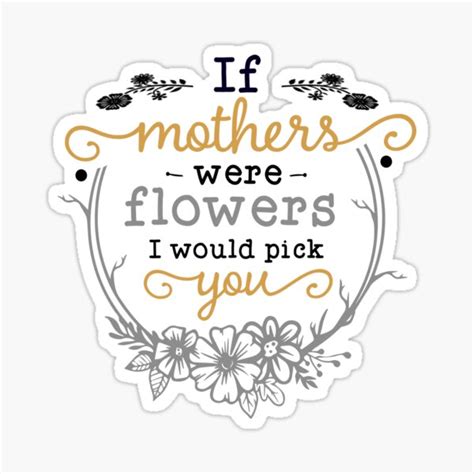 If Mothers Were Flowers Sticker By Shopitee Redbubble