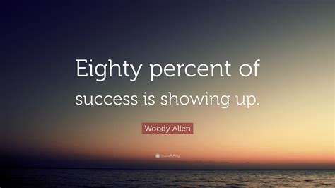 Woody Allen Quote Eighty Percent Of Success Is Showing Up