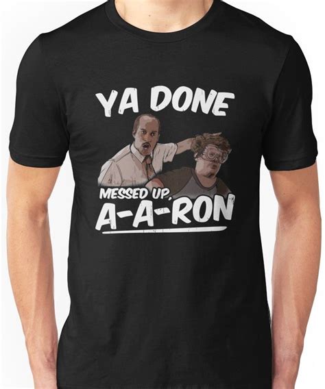 Ya Done Messed Up A Aron Unisex T Shirt Teevimy
