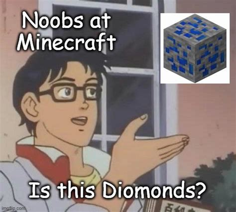 Minecraft Noobs Be Like Imgflip