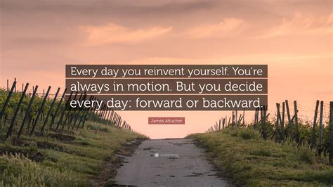 James Altucher Quote Every Day You Reinvent Yourself Youre Always