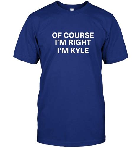 Of Course Im Right Im Kyle Shirts Vintage T For Men Women Funny Black Tee T Shirts
