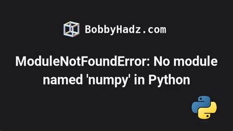 Modulenotfounderror No Module Named Numpy In Python Bobbyhadz