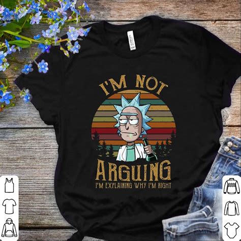 Funny Rick And Morty Im Not Arguing Im Explaining Why Im Right Shirt
