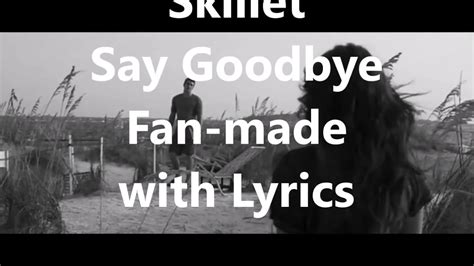 Say Goodbye Skillet Fan Made With Lyrics Youtube
